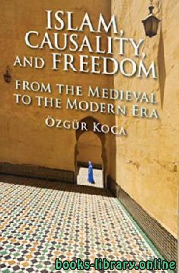 ❞ كتاب Islam, Causality, and Freedom: From the Medieval to the Modern Era ❝  ⏤ أوزغور كوجا