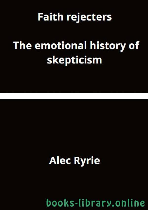❞ كتاب Faith rejecters: The emotional history of skepticism ❝  ⏤ أليك رايري