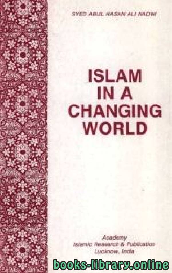 ❞ كتاب ISLAM IN A CHANGING WORLD ❝  ⏤ SYED ABUL HASAN ALNADWI