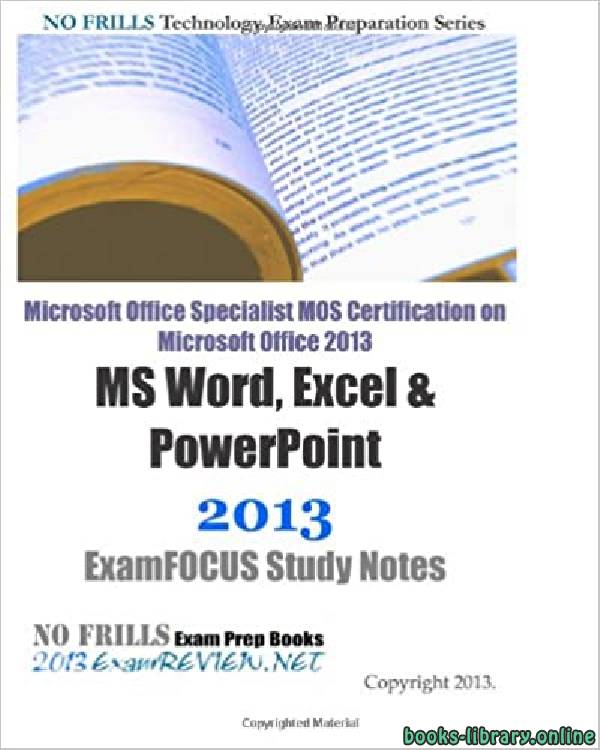 قراءة و تحميل كتاب Microsoft Office Specialist MOS Certification on Microsoft Office 2013 MS Word, Excel & PowerPoint 2013 ExamFOCUS Study Notes PDF