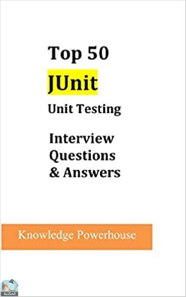 ❞ كتاب Top 50 JUnit Unit Testing Interview Questions & Answers ❝  ⏤ Knowledge Powerhouse