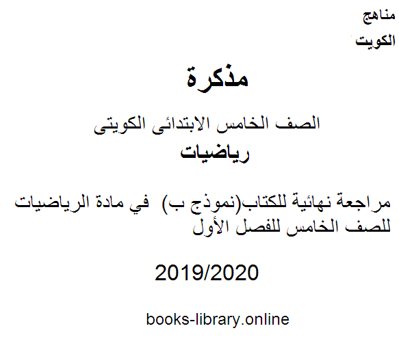 مراجعة نهائية للكتاب(نموذج ب)  في مادة الرياضيات للصف الخامس للفصل الأول وفق المنهاج الكويتي الحديث