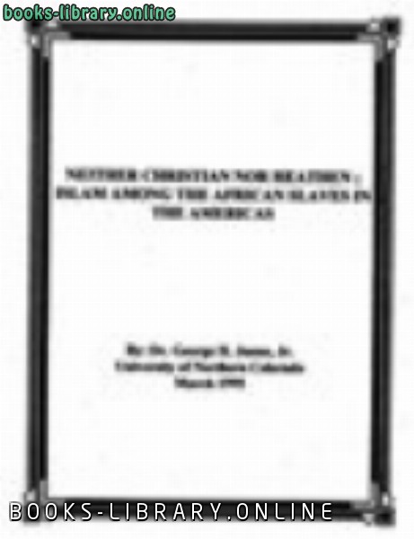 ❞ كتاب NEITHER CHRISTIAN NOR HEATHEN ISLAM AMONG THE AFRICAN SLAVES IN THE AMERICAS ❝  ⏤ George H Juone Jr