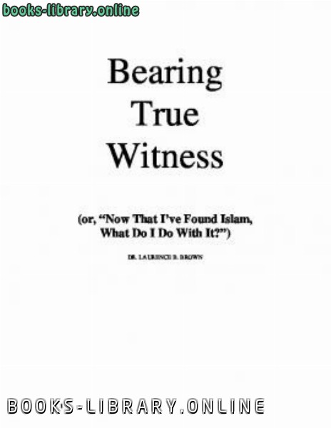 ❞ كتاب Bearing True Witness: quot Now that I Found Islam What do I do With it quot ❝  ⏤ Laurence B Brown MD