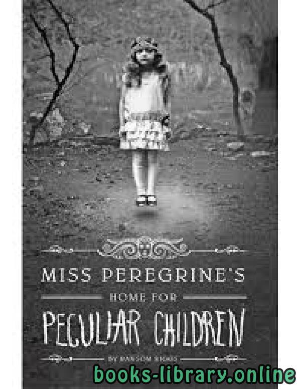 ❞ رواية Miss Peregrine's Home for Peculiar Children ❝  ⏤ Ransom Riggs