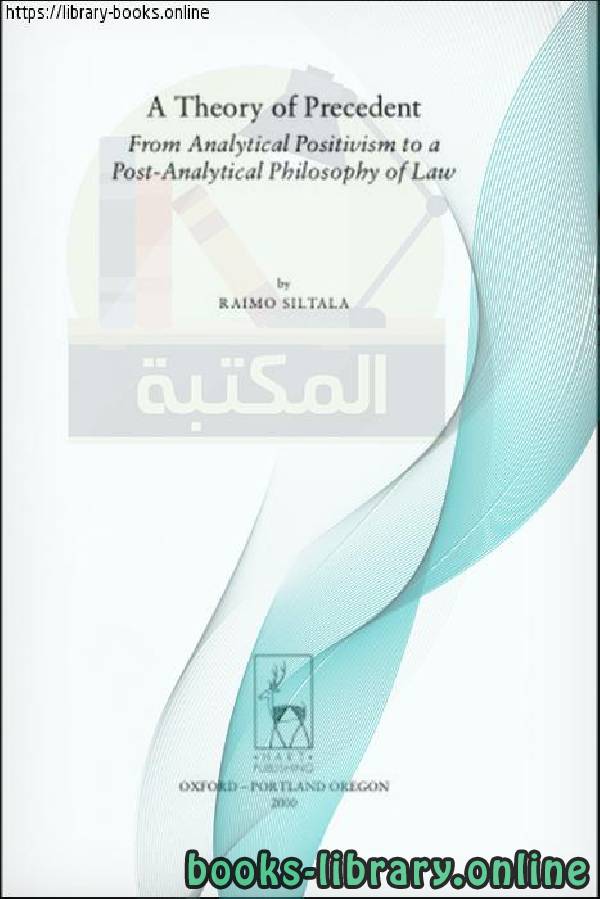 ❞ كتاب A Theory Of Precedent from analytical positivism to a post-analytical philosophy of law ❝  ⏤ رايمو سيلتالا