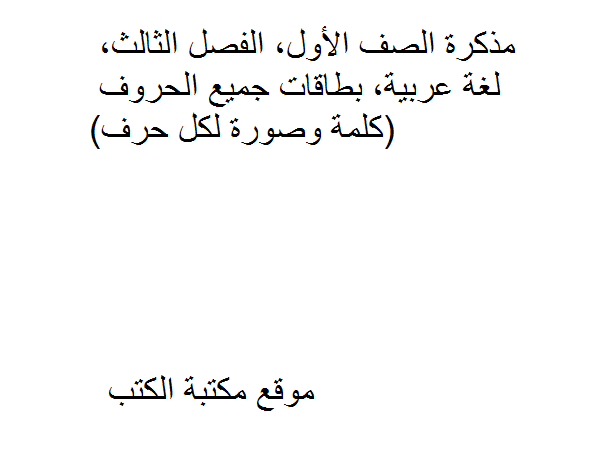 قراءة و تحميل كتابكتاب الصف الأول, الفصل الثالث, لغة عربية, بطاقات جميع الحروف (كلمة وصورة لكل حرف) PDF