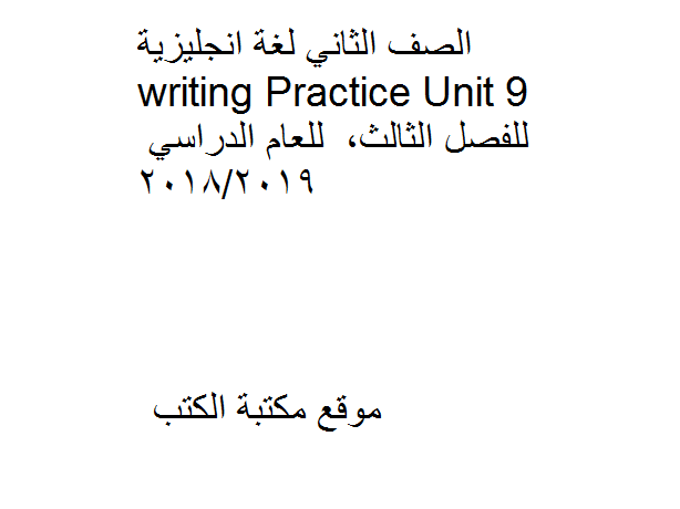 ❞ مذكّرة الصف الثاني لغة انجليزية writing Practice Unit 9 للفصل الثالث,للعام الدراسي 2018/2019 ❝  ⏤ كاتب غير معروف