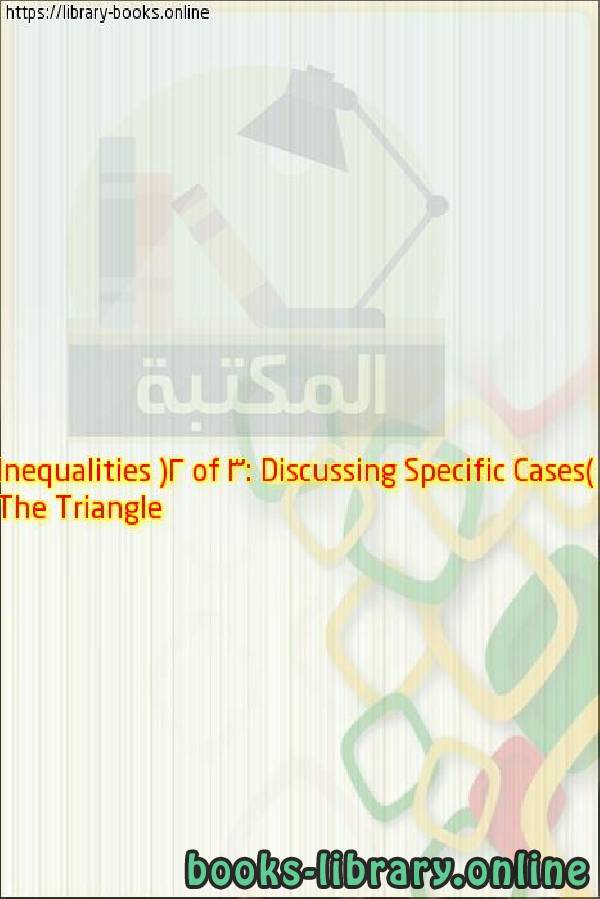 قراءة و تحميل كتابكتاب The Triangle Inequalities (2 of 3: Discussing Specific Cases) PDF