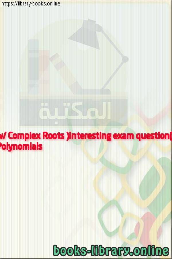 قراءة و تحميل كتابكتاب Polynomials w/ Complex Roots (interesting exam question) PDF