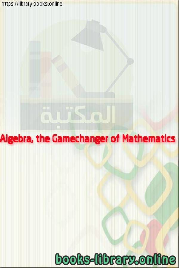قراءة و تحميل كتابكتاب Algebra, the Gamechanger of Mathematics PDF