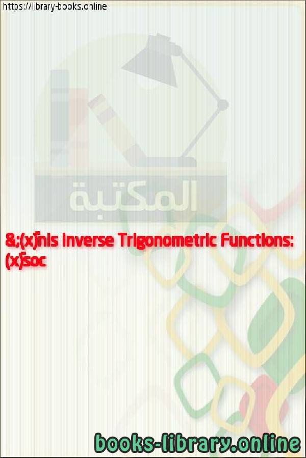 قراءة و تحميل كتابكتاب Inverse Trigonometric Functions: sin¯¹(x) & cos¯¹(x) PDF