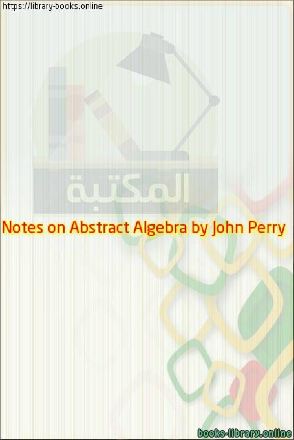 قراءة و تحميل كتابكتاب Notes on Abstract Algebra by John Perry PDF