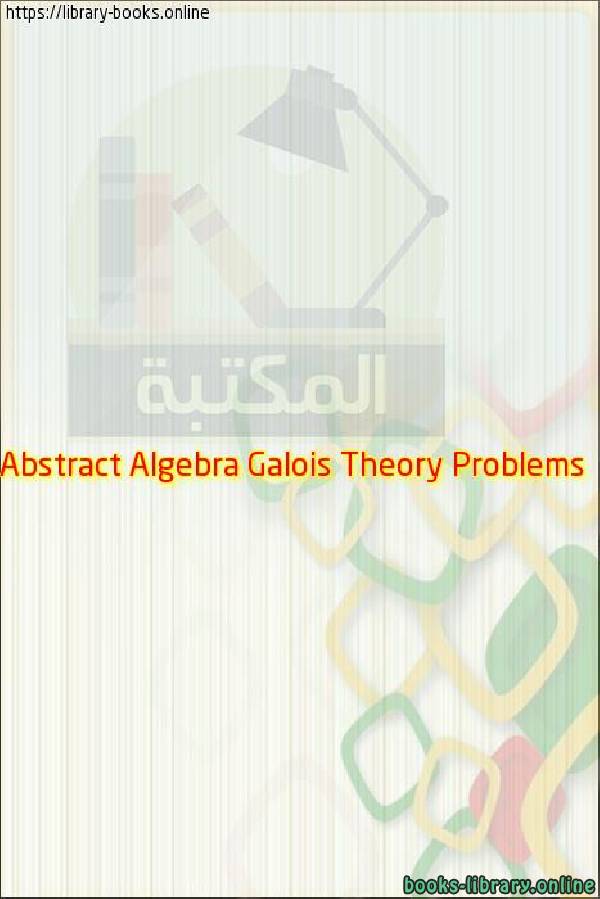 ❞ كتاب Abstract Algebra Galois Theory Problems ❝ 