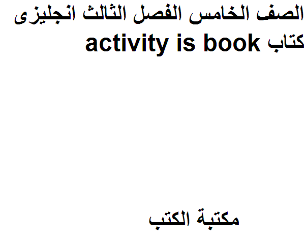 ❞ مذكّرة الصف الخامس الفصل الثالث انجليزى كتاب activity is book ❝  ⏤ كاتب غير معروف