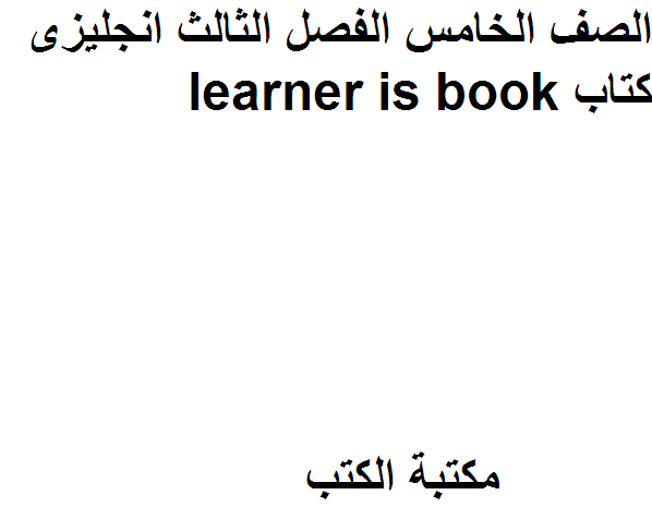 ❞ مذكّرة الصف الخامس الفصل الثالث انجليزى كتاب learner is book ❝ 