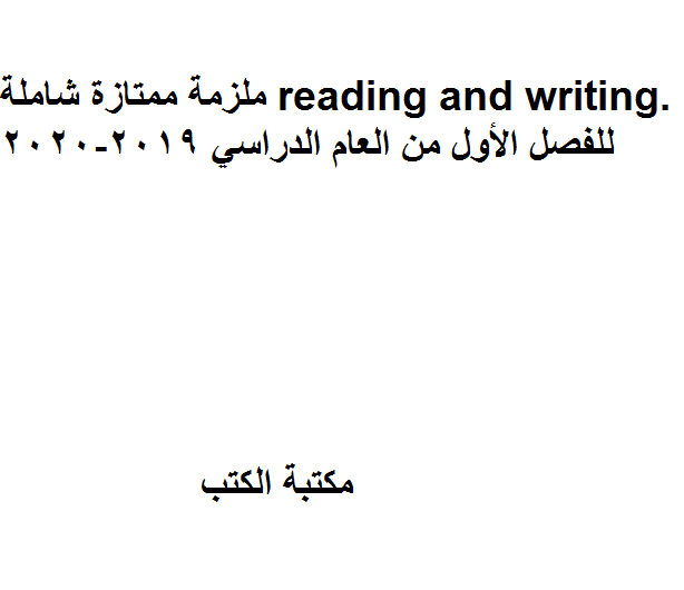 مذكرة  ممتازة شاملة reading and writing. للفصل الأول من العام الدراسي 2019-2020