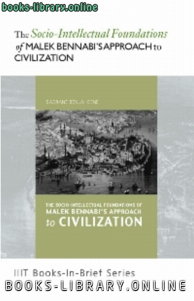 ❞ كتاب The Socio intellectual Foundations of Malek Bennabi’s Approach to Civilization ❝  ⏤ بدران بن لحسين
