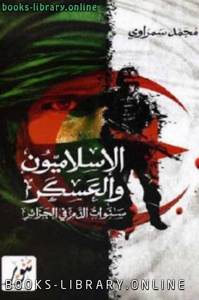 الإسلاميون والعسكر سنوات الدم في الجزائر 