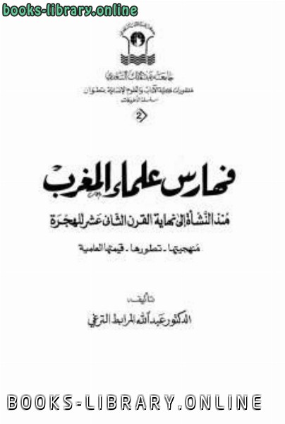 ❞ كتاب فهارس علماء المغرب منذ النشاة إلى نهاية القرن الثاني عشر للهجرة ❝  ⏤ عبد الله المرابط الترغي
