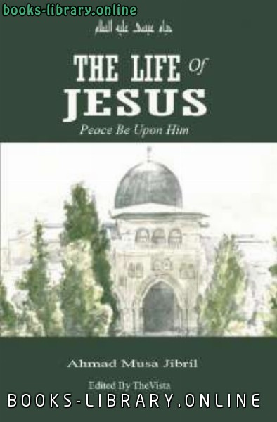 ❞ كتاب The Life of Isa Jesus peace be upon him in Light of Islam ❝  ⏤ احمد موسى جبريل