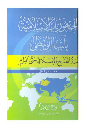 ❞ كتاب الجمهوريات الاسلامية باسيا الوسطى منذ الفتح الإسلامى حتى اليوم ❝  ⏤ أحمد عادل كمال