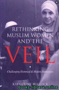 Rethinking Muslim Women and the Veil : Challenging Historical amp Modern Stereotypes 