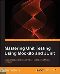 Mastering Unit Testing Using Mockito and JUnit 