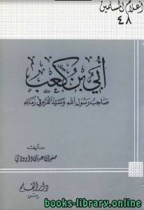 أبي بن كعب صاحب رسول الله وسيد القراء في زمانه 