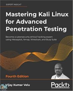 Mastering Kali Linux for Advanced Penetration Testing, 4th Edition 