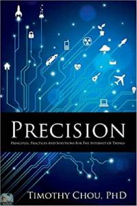 Precision: Principles, Practices and Solutions for the Internet of Things 
